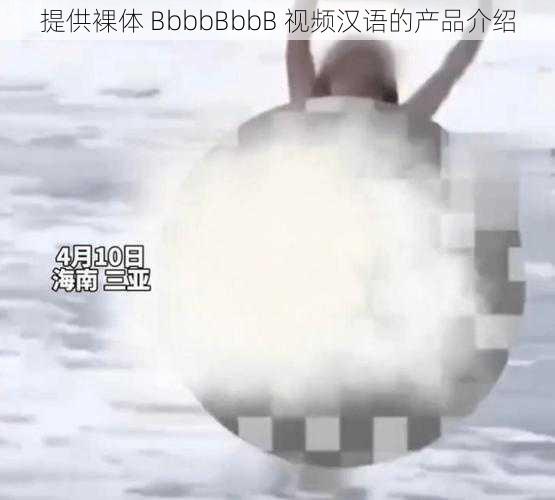 提供裸体 BbbbBbbB 视频汉语的产品介绍