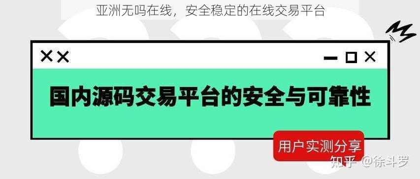 亚洲无吗在线，安全稳定的在线交易平台