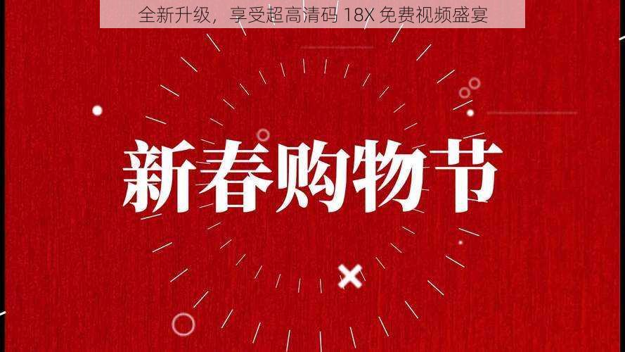 全新升级，享受超高清码 18X 免费视频盛宴