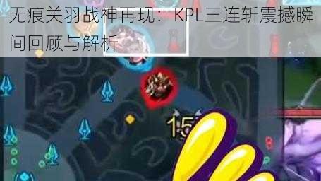 无痕关羽战神再现：KPL三连斩震撼瞬间回顾与解析