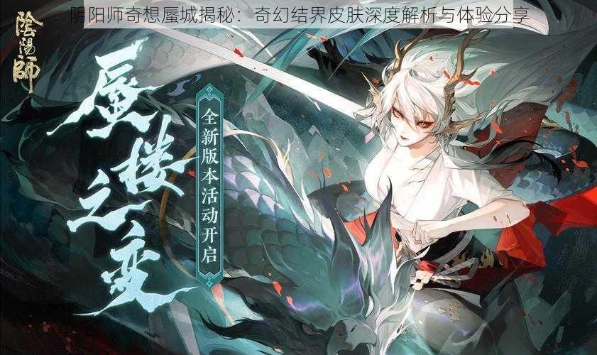 阴阳师奇想蜃城揭秘：奇幻结界皮肤深度解析与体验分享