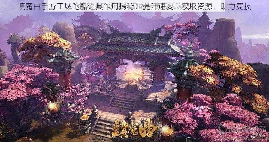 镇魔曲手游王城跑酷道具作用揭秘：提升速度、获取资源、助力竞技