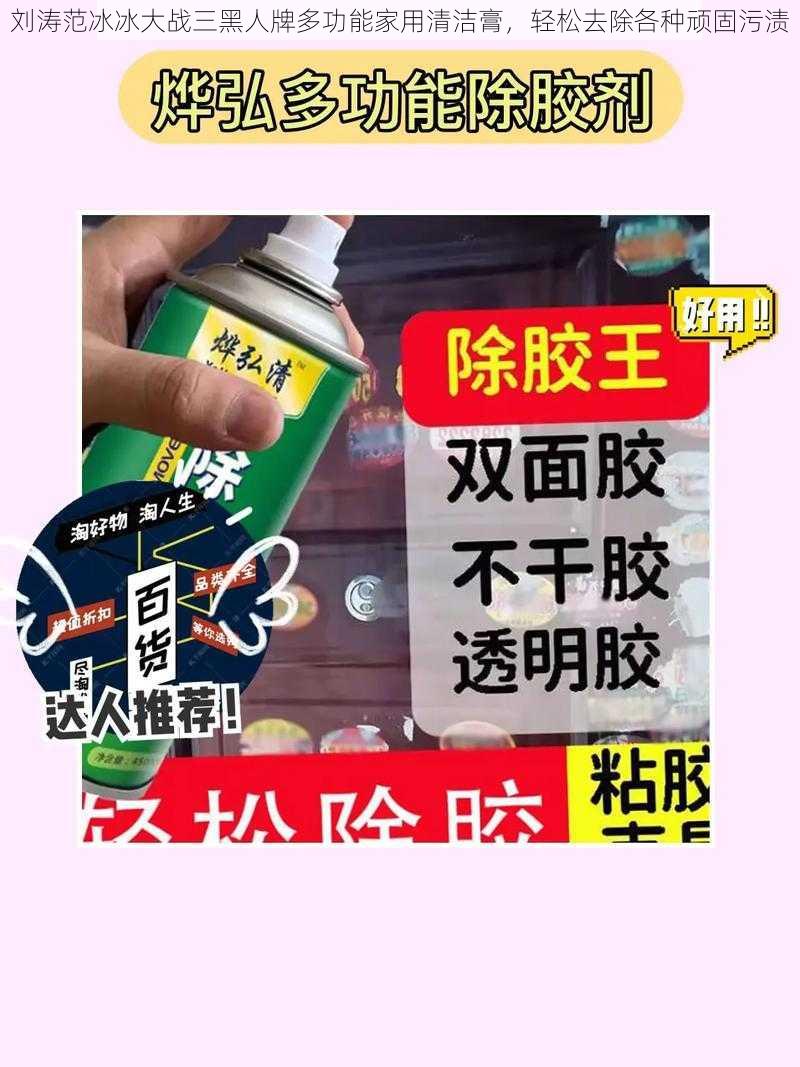 刘涛范冰冰大战三黑人牌多功能家用清洁膏，轻松去除各种顽固污渍