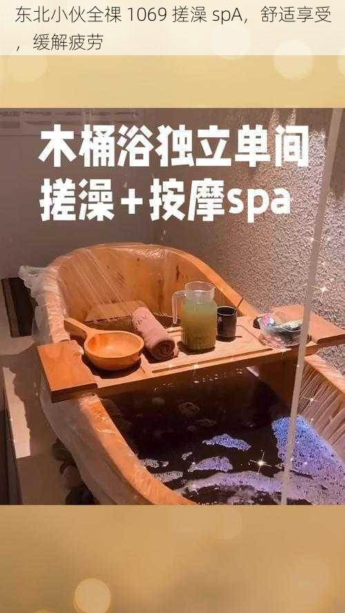 东北小伙全祼 1069 搓澡 spA，舒适享受，缓解疲劳