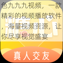 色九九九视频，一款精彩的视频播放软件，海量视频资源，让你尽享视觉盛宴