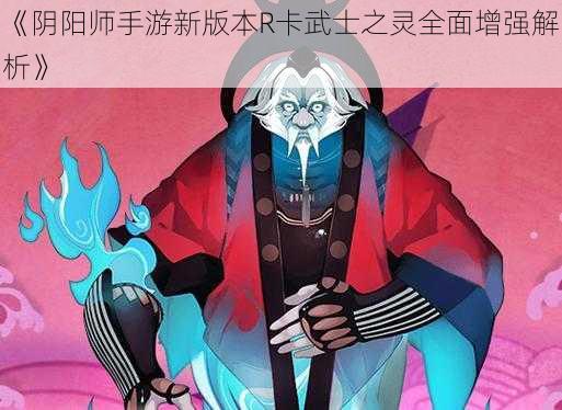 《阴阳师手游新版本R卡武士之灵全面增强解析》