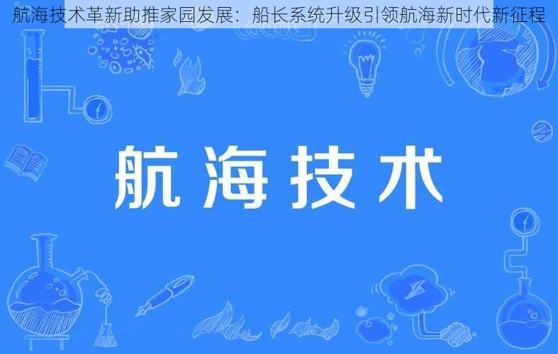 航海技术革新助推家园发展：船长系统升级引领航海新时代新征程