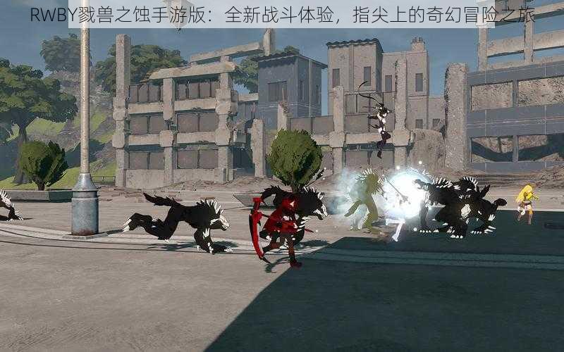 RWBY戮兽之蚀手游版：全新战斗体验，指尖上的奇幻冒险之旅