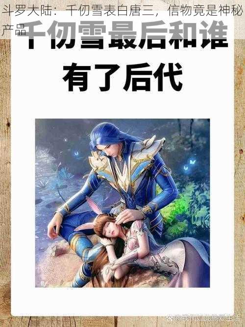 斗罗大陆：千仞雪表白唐三，信物竟是神秘产品