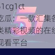 51cg1ct 吃瓜：一款汇集各类精彩视频的在线观看平台