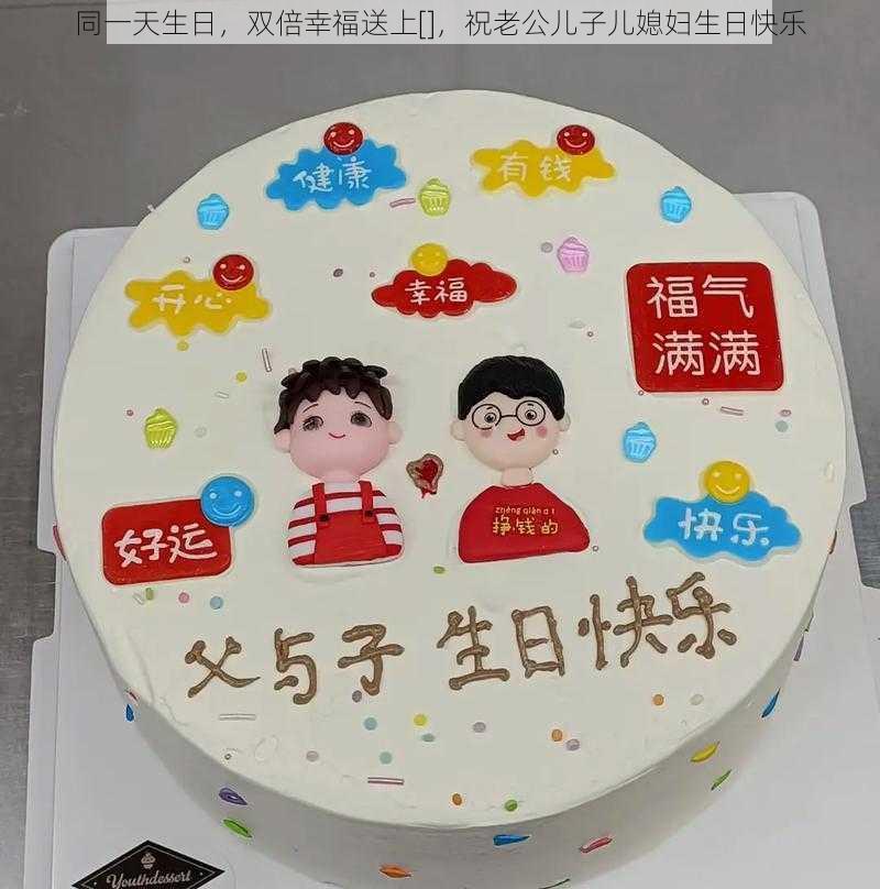 同一天生日，双倍幸福送上[]，祝老公儿子儿媳妇生日快乐