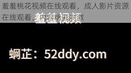 羞羞桃花视频在线观看，成人影片资源在线观看，内容精彩刺激