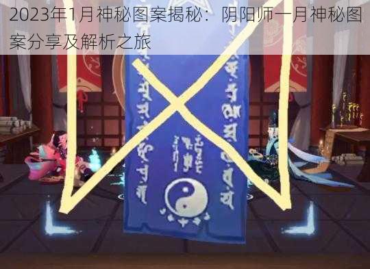 2023年1月神秘图案揭秘：阴阳师一月神秘图案分享及解析之旅