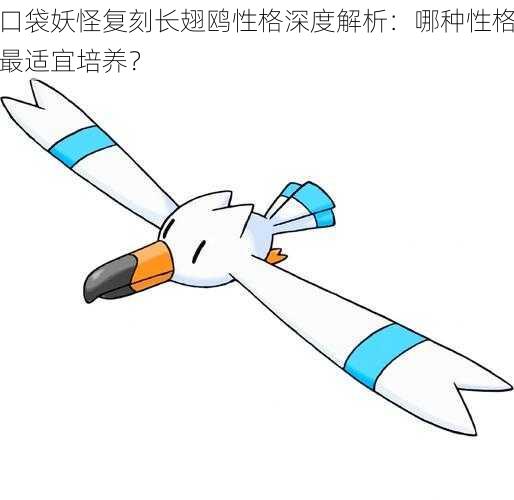 口袋妖怪复刻长翅鸥性格深度解析：哪种性格最适宜培养？