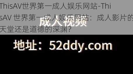 ThisAV世界第一成人娱乐网站-ThisAV 世界第一成人娱乐网站：成人影片的天堂还是道德的深渊？