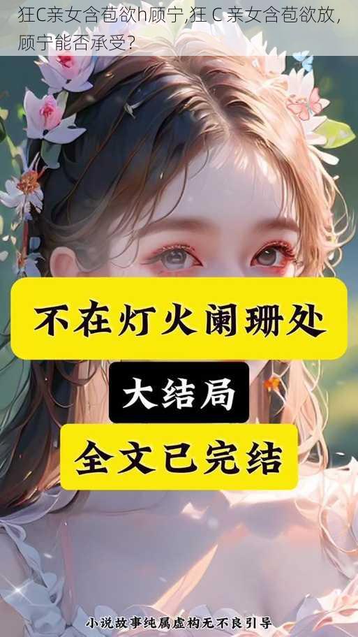 狂C亲女含苞欲h顾宁,狂 C 亲女含苞欲放，顾宁能否承受？