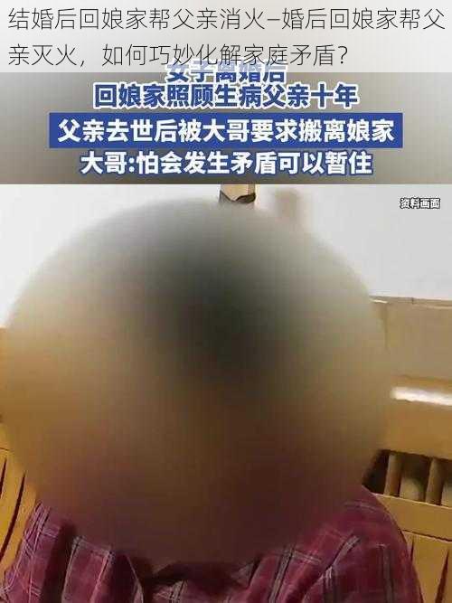 结婚后回娘家帮父亲消火—婚后回娘家帮父亲灭火，如何巧妙化解家庭矛盾？