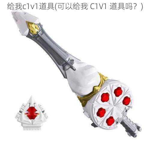 给我c1v1道具(可以给我 C1V1 道具吗？)