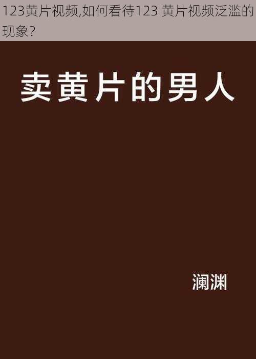 123黄片视频,如何看待123 黄片视频泛滥的现象？