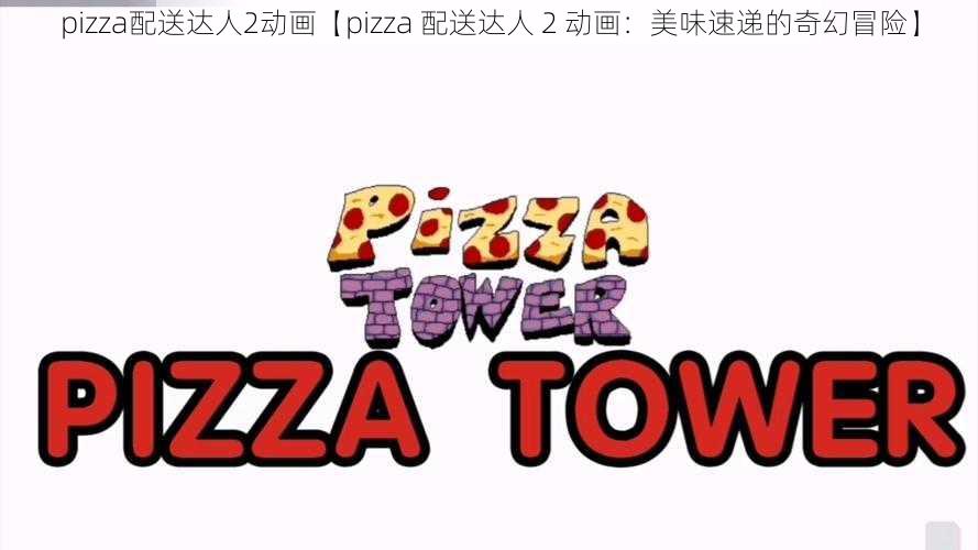 pizza配送达人2动画【pizza 配送达人 2 动画：美味速递的奇幻冒险】