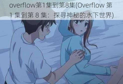 overflow第1集到第8集(Overflow 第 1 集到第 8 集：探寻神秘的水下世界)