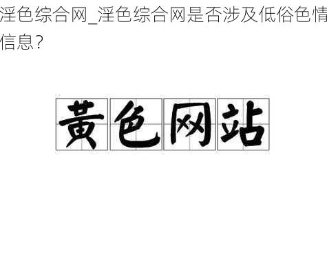 淫色综合网_淫色综合网是否涉及低俗色情信息？