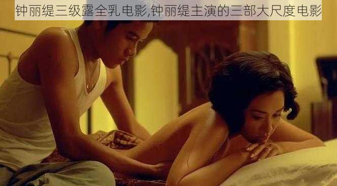 钟丽缇三级露全乳电影,钟丽缇主演的三部大尺度电影