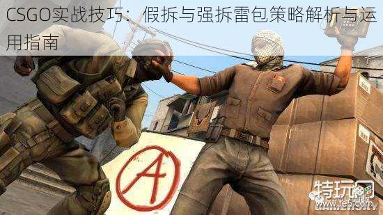 CSGO实战技巧：假拆与强拆雷包策略解析与运用指南