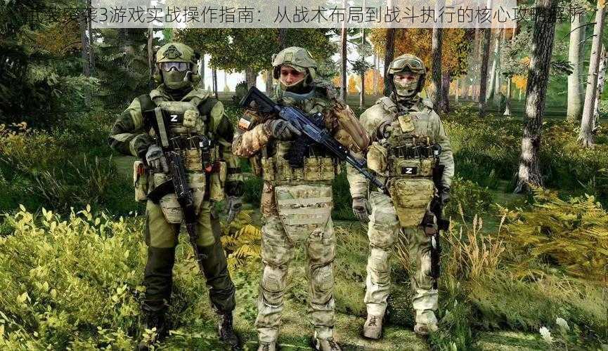 武装突袭3游戏实战操作指南：从战术布局到战斗执行的核心攻略解析