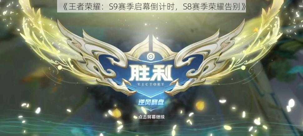 《王者荣耀：S9赛季启幕倒计时，S8赛季荣耀告别》