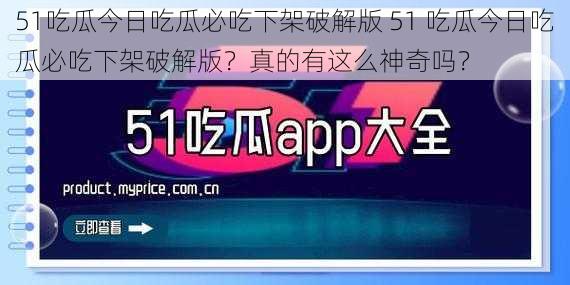 51吃瓜今日吃瓜必吃下架破解版 51 吃瓜今日吃瓜必吃下架破解版？真的有这么神奇吗？