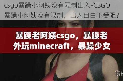 csgo暴躁小阿姨没有限制出入-CSGO 暴躁小阿姨没有限制，出入自由不受阻？