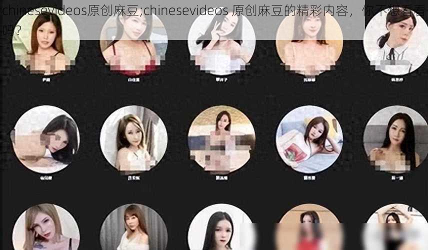 chinesevideos原创麻豆;chinesevideos 原创麻豆的精彩内容，你不想看看吗？