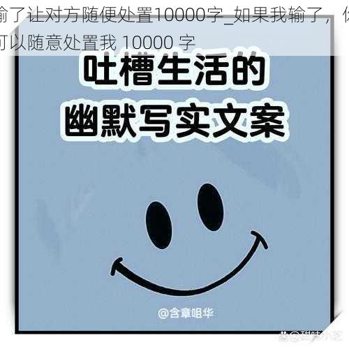 输了让对方随便处置10000字_如果我输了，你可以随意处置我 10000 字