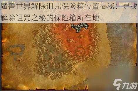 魔兽世界解除诅咒保险箱位置揭秘：寻找解除诅咒之秘的保险箱所在地