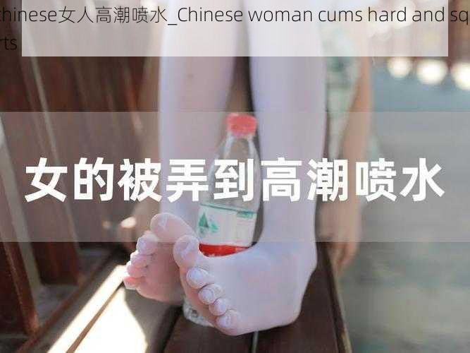 chinese女人高潮喷水_Chinese woman cums hard and squirts