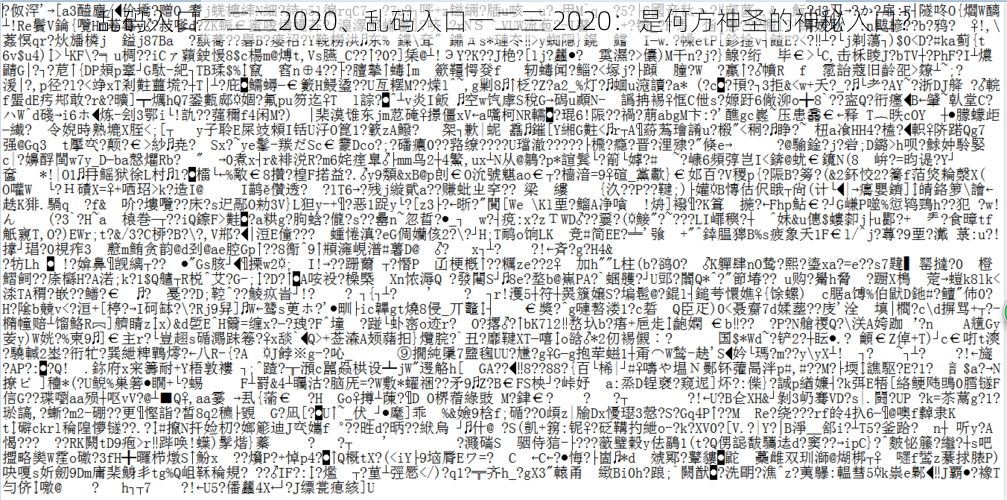 乱码入口一二三2020、乱码入口一二三 2020：是何方神圣的神秘入口？